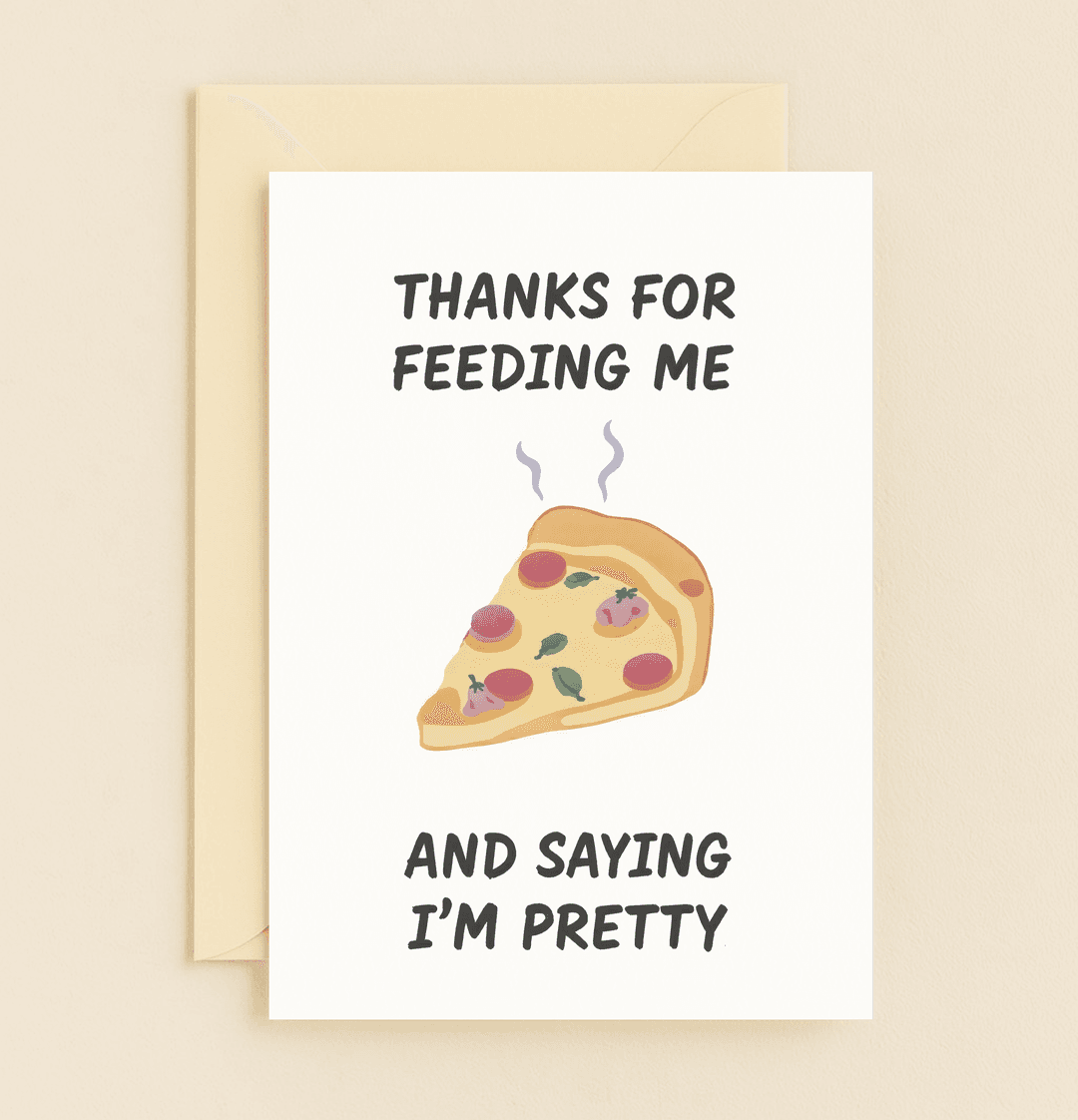 Express your gratitude with a slice of humor in our "Pizza and Praise" card, where cheesy compliments meet savory thanks.