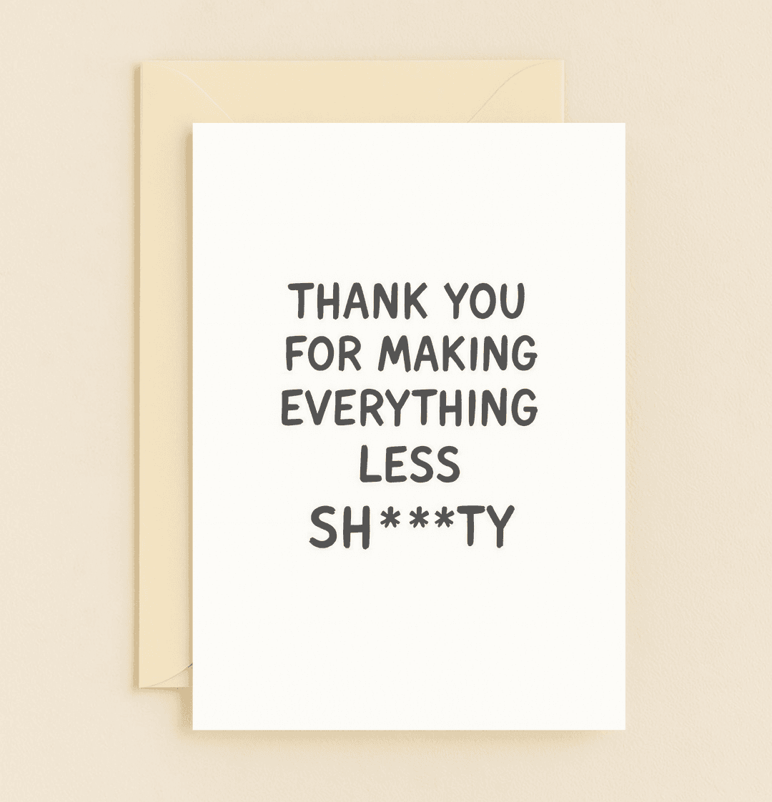 Express gratitude with a smile using this minimalist card, featuring bold hand-lettered humor: "Thank you for making everything less sh***ty.
