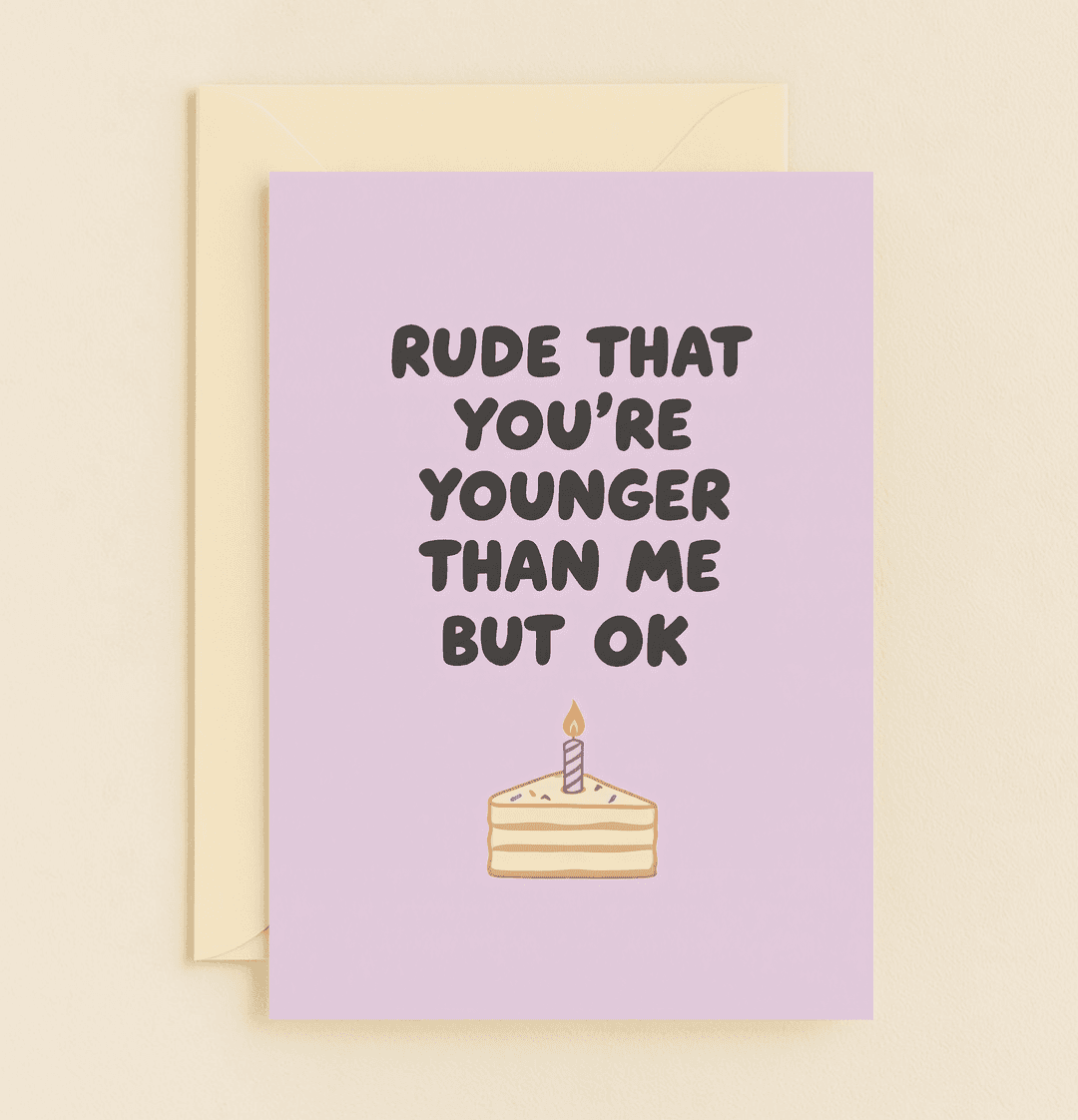 Celebrate with a touch of humor and a slice of cake with this playful card that says, "Rude that you're younger than me but ok," perfect for fun birthday cheers!.